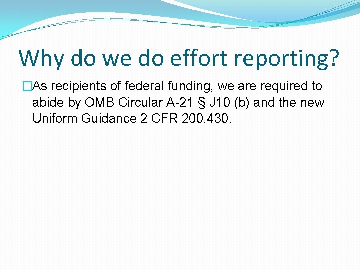 Why do we do effort reporting? �As recipients of federal funding, we are required