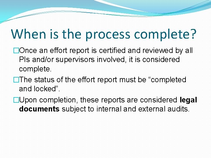 When is the process complete? �Once an effort report is certified and reviewed by