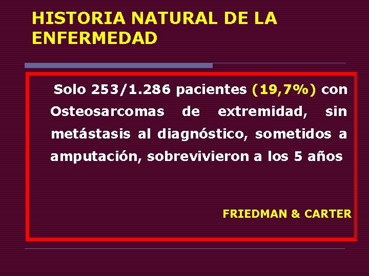 HISTORIA NATURAL DE LA ENFERMEDAD Solo 253/1. 286 pacientes (19, 7%) con Osteosarcomas de