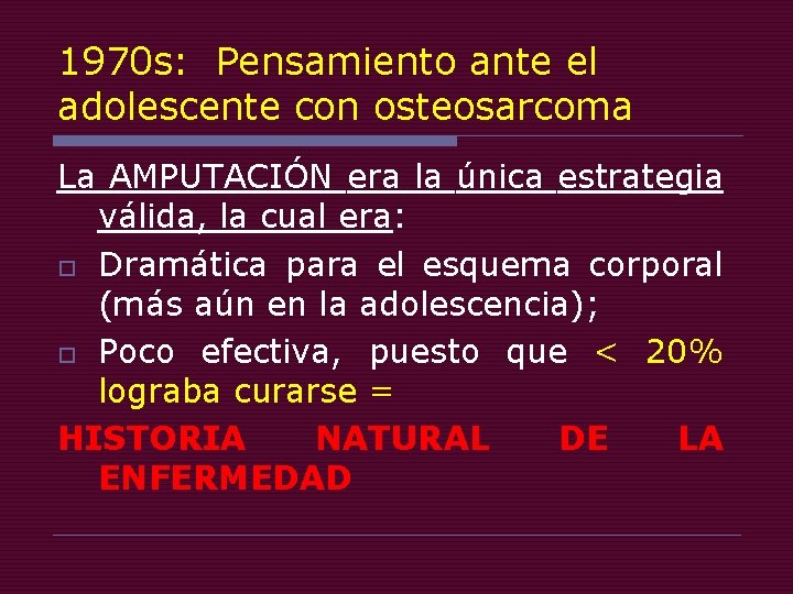 1970 s: Pensamiento ante el adolescente con osteosarcoma La AMPUTACIÓN era la única estrategia