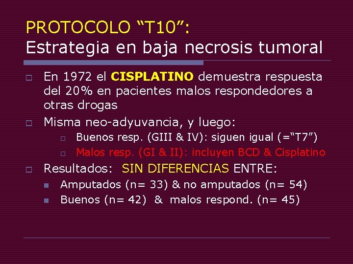 PROTOCOLO “T 10”: Estrategia en baja necrosis tumoral o o En 1972 el CISPLATINO
