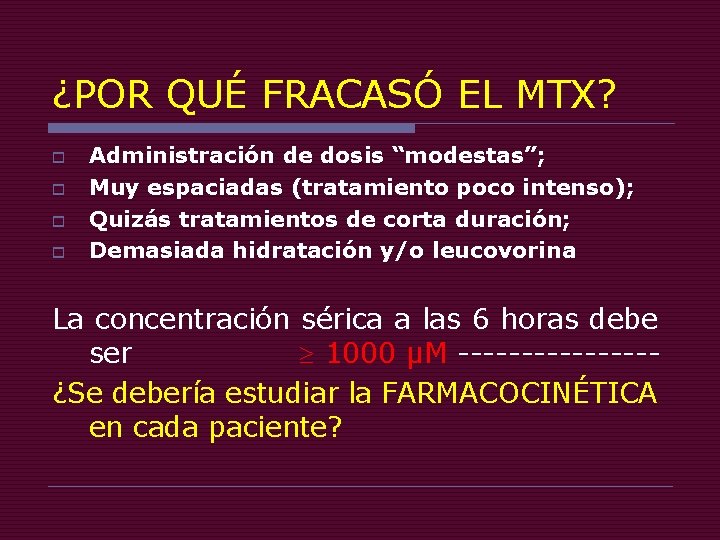 ¿POR QUÉ FRACASÓ EL MTX? o o Administración de dosis “modestas”; Muy espaciadas (tratamiento