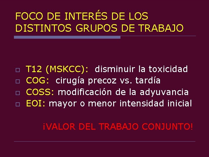 FOCO DE INTERÉS DE LOS DISTINTOS GRUPOS DE TRABAJO o o T 12 (MSKCC):