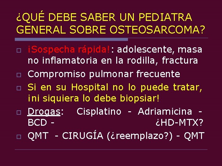 ¿QUÉ DEBE SABER UN PEDIATRA GENERAL SOBRE OSTEOSARCOMA? o o o ¡Sospecha rápida!: adolescente,