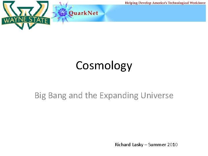 Cosmology Big Bang and the Expanding Universe Richard Lasky – Summer 2010 