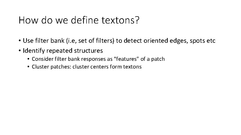 How do we define textons? • Use filter bank (i. e, set of filters)