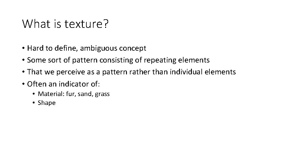 What is texture? • Hard to define, ambiguous concept • Some sort of pattern