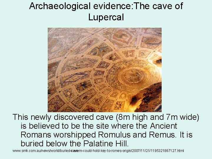 Archaeological evidence: The cave of Lupercal This newly discovered cave (8 m high and