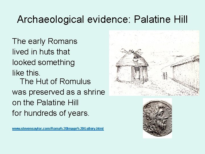 Archaeological evidence: Palatine Hill The early Romans lived in huts that looked something like