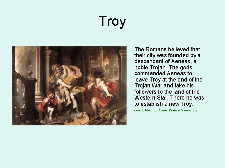 Troy The Romans believed that their city was founded by a descendant of Aeneas,