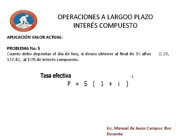 OPERACIONES A LARGOO PLAZO INTERÉS COMPUESTO APLICACIÓN VALOR ACTUAL: PROBLEMA No. 5 Cuanto debo