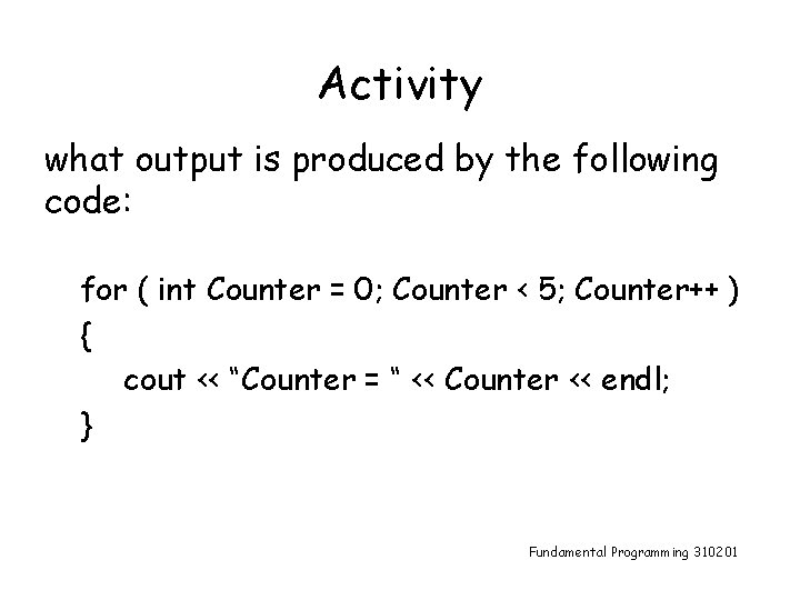 Activity what output is produced by the following code: for ( int Counter =