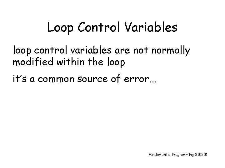 Loop Control Variables loop control variables are not normally modified within the loop it’s