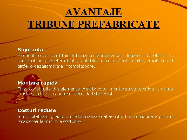 AVANTAJE TRIBUNE PREFABRICATE Siguranta Elementele ce constituie tribuna prefabricata sunt legate intre ele intr-o