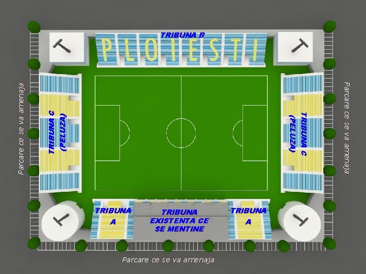 TRIBUNA B TRIBUNA C (PELUZA) TRIBUNA A TRIBUNA EXISTENTA CE SE MENTINE Parcare ce