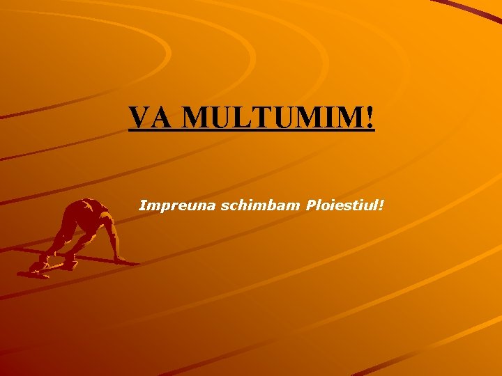 VA MULTUMIM! Impreuna schimbam Ploiestiul! 