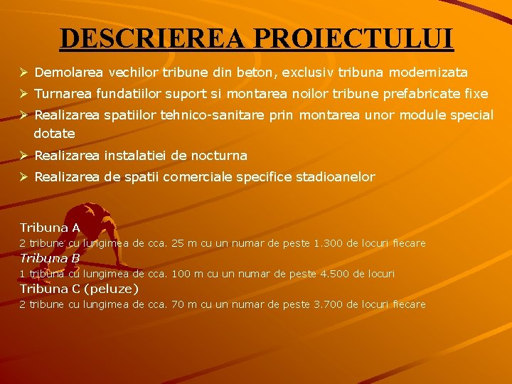 DESCRIEREA PROIECTULUI Ø Demolarea vechilor tribune din beton, exclusiv tribuna modernizata Ø Turnarea fundatiilor