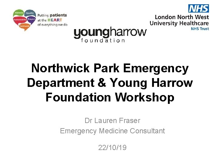 Northwick Park Emergency Department & Young Harrow Foundation Workshop Dr Lauren Fraser Emergency Medicine Northwick Park Emergency Department & Young Harrow Foundation Workshop Dr Lauren Fraser Emergency Medicine