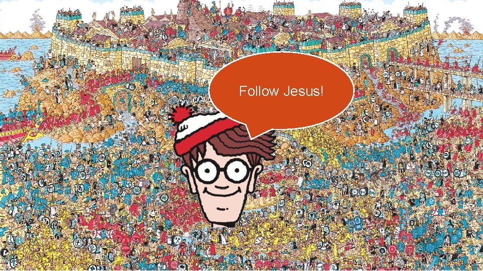 Follow Jesus! 