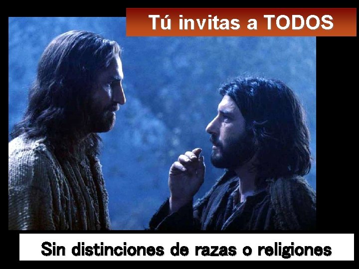 Tú invitas a TODOS Sin distinciones de razas o religiones 