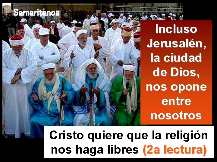 Samaritanos Incluso Jerusalén, la ciudad de Dios, nos opone entre nosotros Cristo quiere que