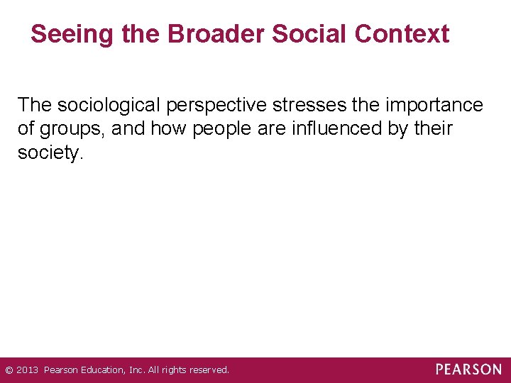 Seeing the Broader Social Context The sociological perspective stresses the importance of groups, and Seeing the Broader Social Context The sociological perspective stresses the importance of groups, and