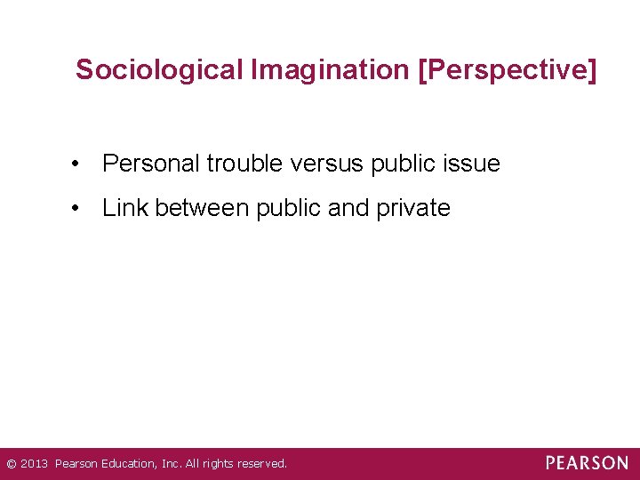 Sociological Imagination [Perspective] • Personal trouble versus public issue • Link between public and