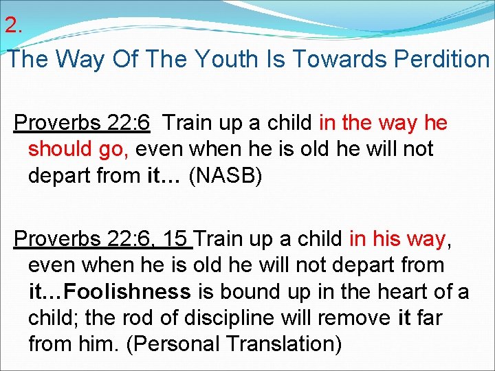 2. The Way Of The Youth Is Towards Perdition Proverbs 22: 6 Train up 2. The Way Of The Youth Is Towards Perdition Proverbs 22: 6 Train up