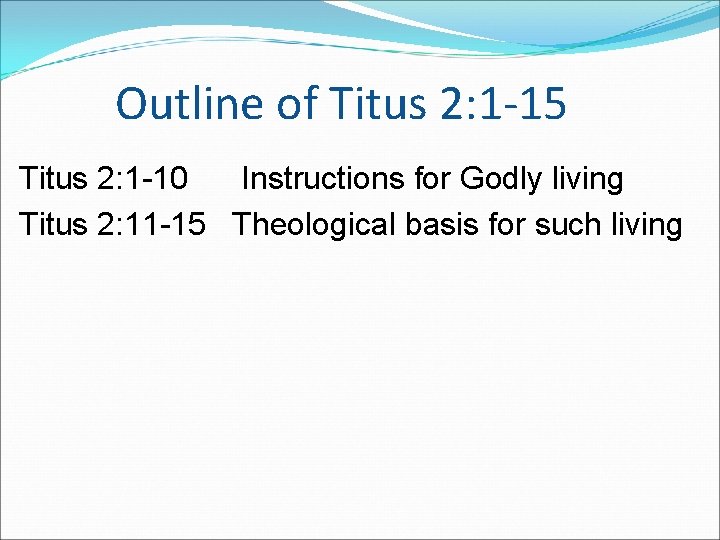 Outline of Titus 2: 1 -15 Titus 2: 1 -10 Instructions for Godly living Outline of Titus 2: 1 -15 Titus 2: 1 -10 Instructions for Godly living
