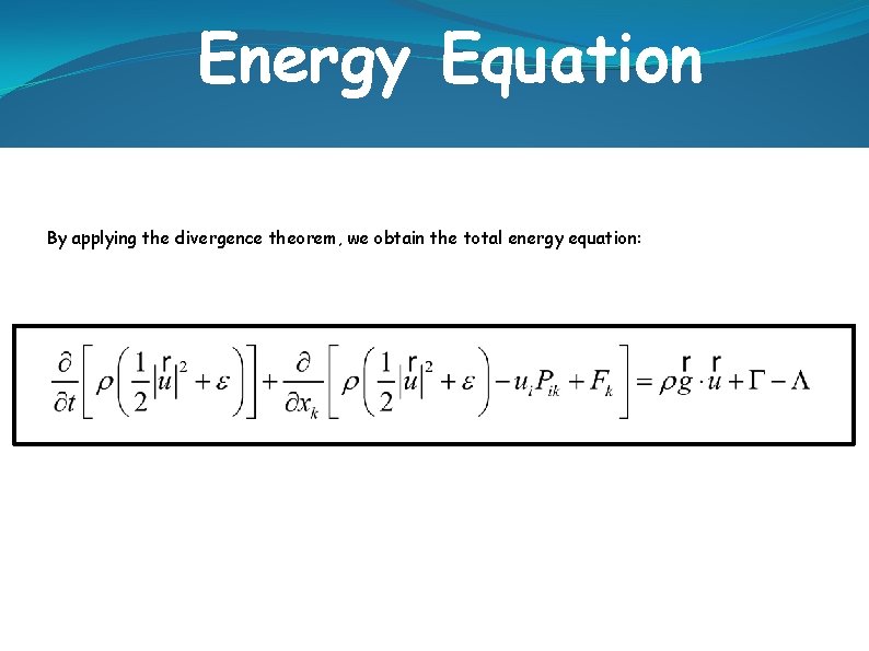 Energy Equation By applying the divergence theorem, we obtain the total energy equation: 