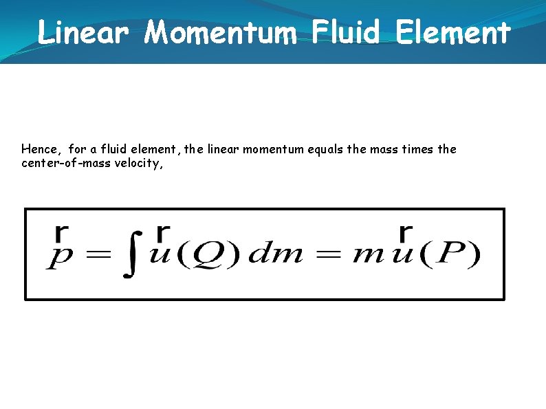 Linear Momentum Fluid Element Hence, for a fluid element, the linear momentum equals the