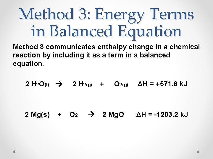 Method 3: Energy Terms in Balanced Equation Method 3 communicates enthalpy change in a