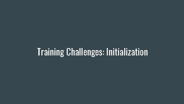Training Challenges: Initialization 