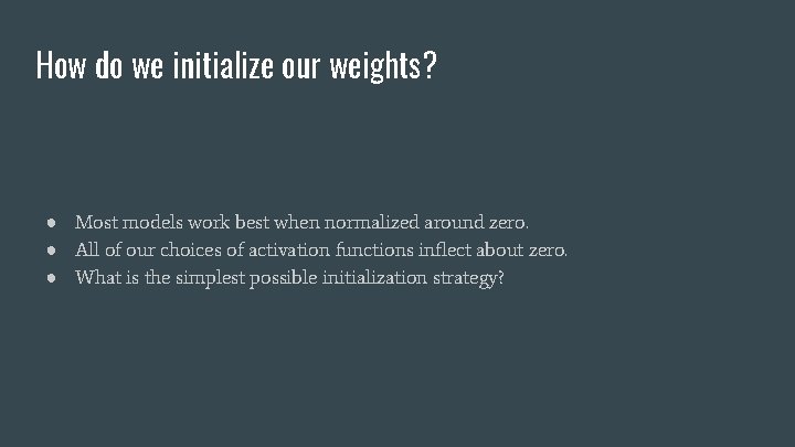 How do we initialize our weights? ● Most models work best when normalized around