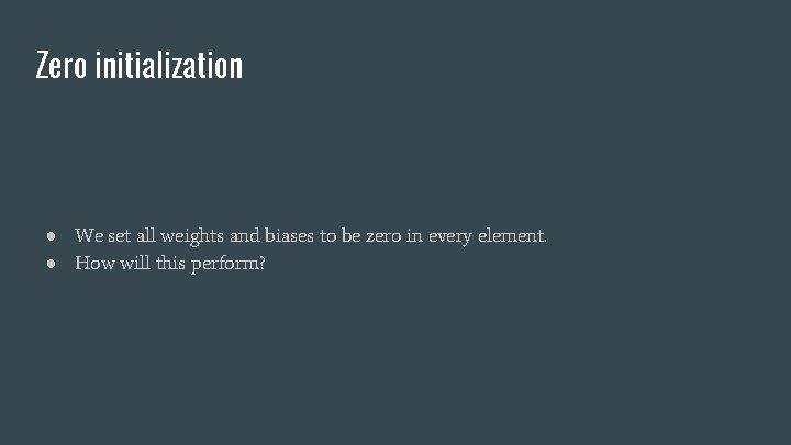 Zero initialization ● We set all weights and biases to be zero in every