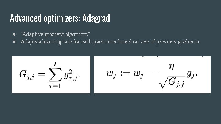 Advanced optimizers: Adagrad ● "Adaptive gradient algorithm" ● Adapts a learning rate for each