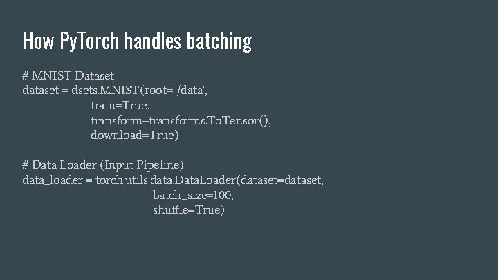 How Py. Torch handles batching # MNIST Dataset dataset = dsets. MNIST(root='. /data', train=True,