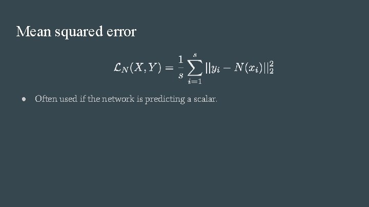 Mean squared error ● Often used if the network is predicting a scalar. 