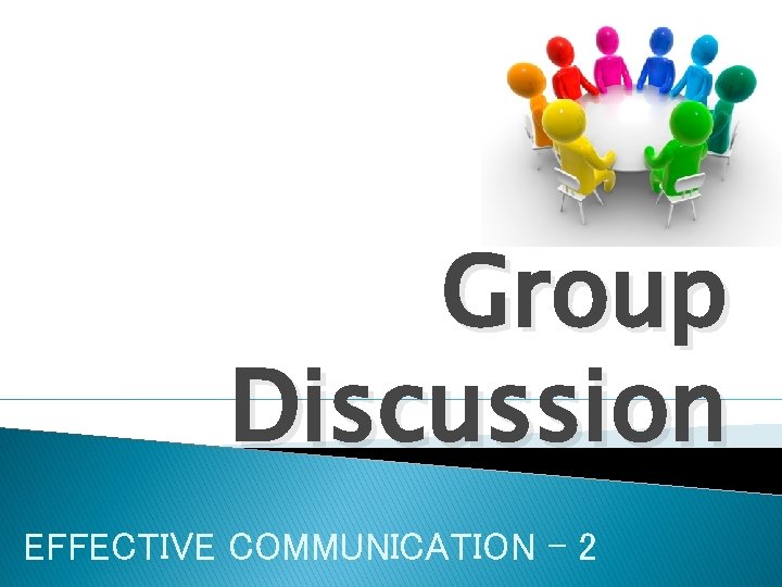 Group Discussion EFFECTIVE COMMUNICATION - 2 