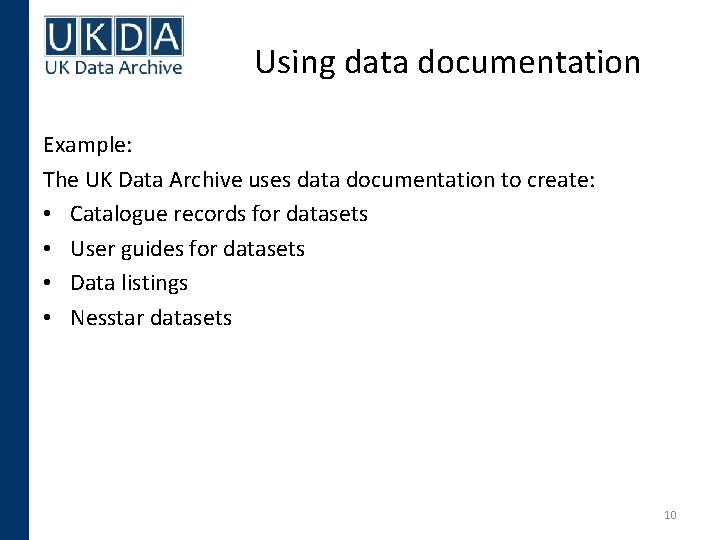 Using data documentation Example: The UK Data Archive uses data documentation to create: •