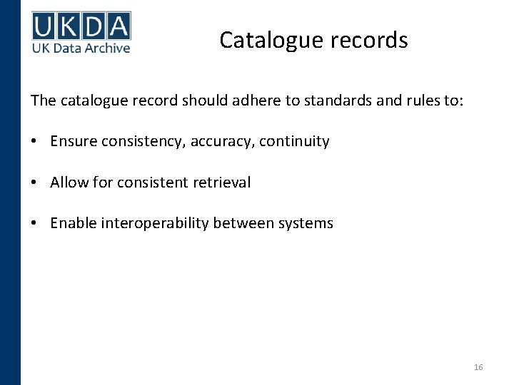 Catalogue records The catalogue record should adhere to standards and rules to: • Ensure