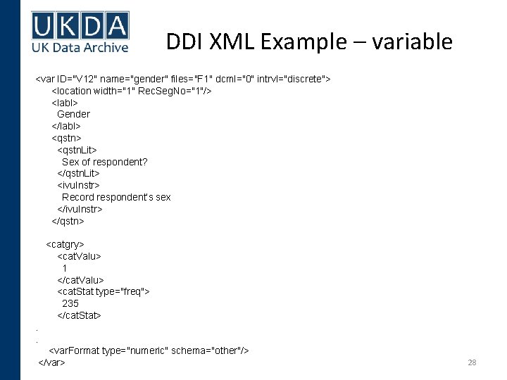 DDI XML Example – variable <var ID="V 12" name="gender" files="F 1" dcml="0" intrvl="discrete"> <location