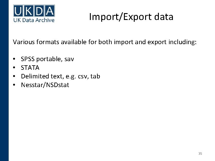 Import/Export data Various formats available for both import and export including: • • SPSS