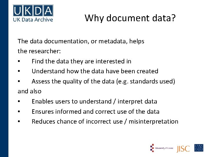 Why document data? The data documentation, or metadata, helps the researcher: • Find the