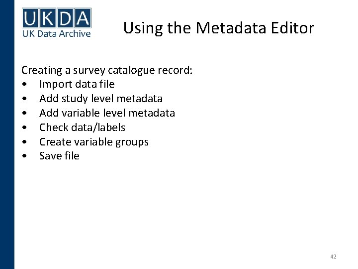 Using the Metadata Editor Creating a survey catalogue record: • Import data file •