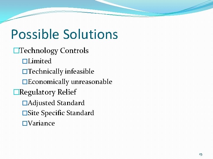 Possible Solutions �Technology Controls �Limited �Technically infeasible �Economically unreasonable �Regulatory Relief �Adjusted Standard �Site Possible Solutions �Technology Controls �Limited �Technically infeasible �Economically unreasonable �Regulatory Relief �Adjusted Standard �Site