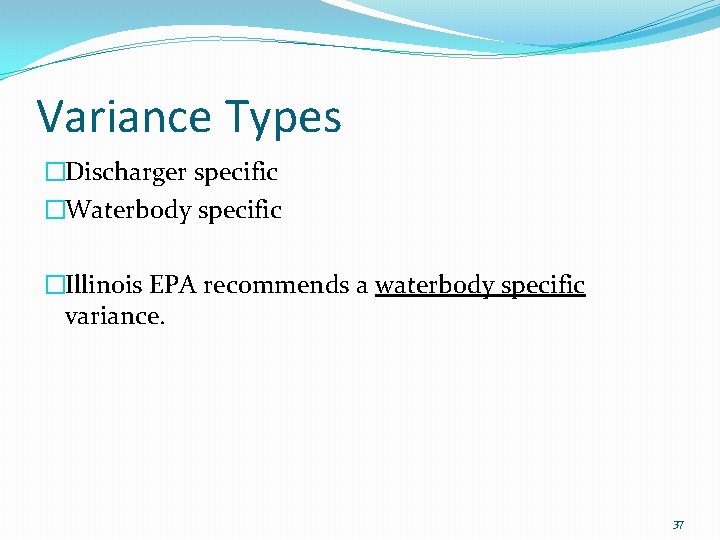 Variance Types �Discharger specific �Waterbody specific �Illinois EPA recommends a waterbody specific variance. 37 Variance Types �Discharger specific �Waterbody specific �Illinois EPA recommends a waterbody specific variance. 37