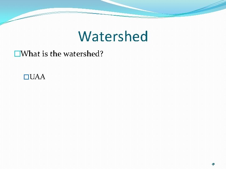 Watershed �What is the watershed? �UAA 41 Watershed �What is the watershed? �UAA 41