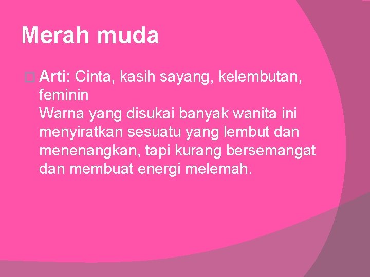 Merah muda � Arti: Cinta, kasih sayang, kelembutan, feminin Warna yang disukai banyak wanita