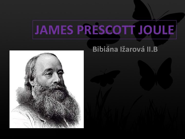 JAMES PRESCOTT JOULE Bibiána Ižarová II. B 